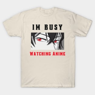 IM BUSY WATCHING ANIME T-Shirt